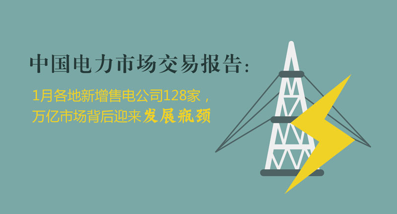 中國電力市場交易報告：1月各地新增售電公司128家，萬億市場背后迎來發(fā)展瓶頸